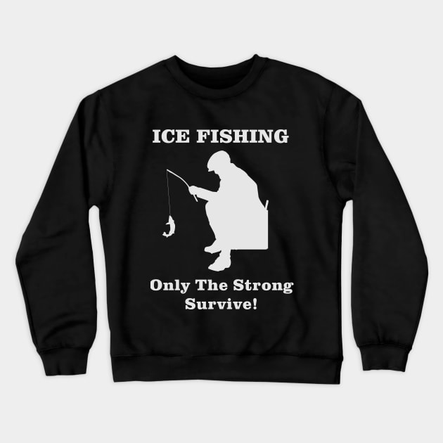 Ice Fishing Only the Strong Survive Crewneck Sweatshirt by Outdoor Strong 